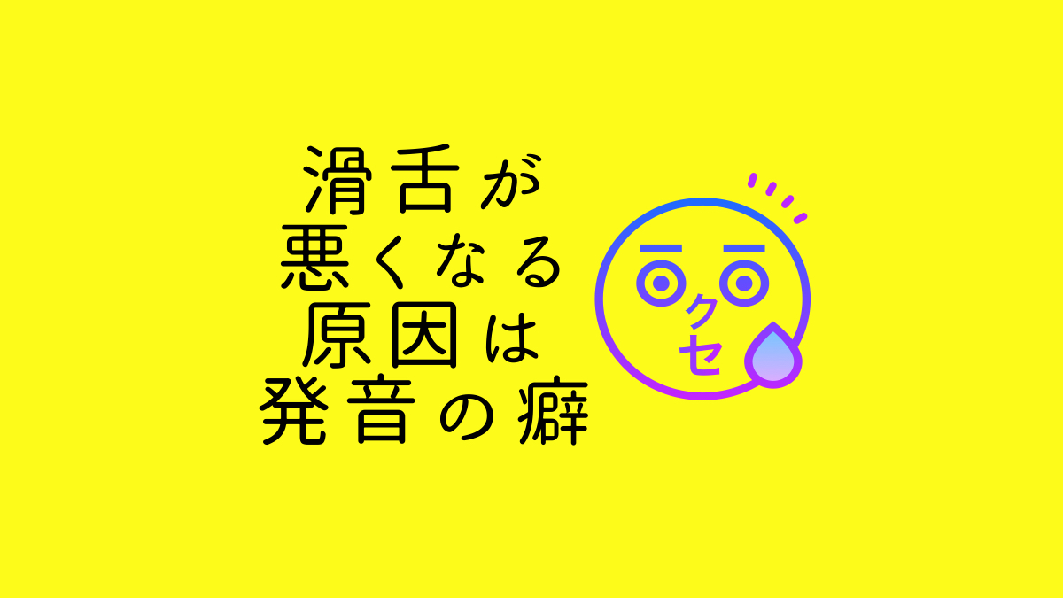 滑舌が悪くなる原因は発音の癖