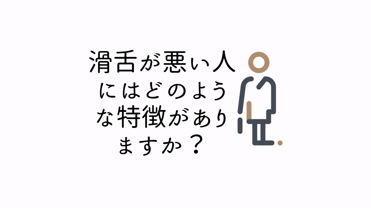 滑舌が悪い人にはどのような特徴がありますか？