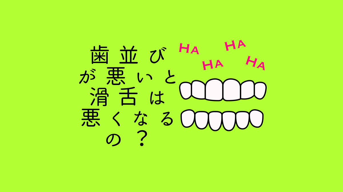 歯並びが悪いと、滑舌は悪くなるの？