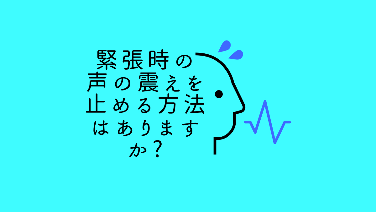 緊張時の声の震えを止める方法はありますか？